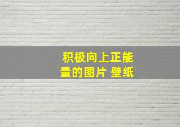 积极向上正能量的图片 壁纸